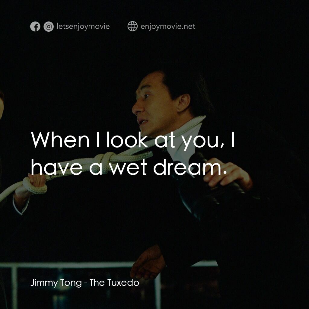 燕尾服電影對白：Jimmy Tong:  When I look at you, I have a wet dream.