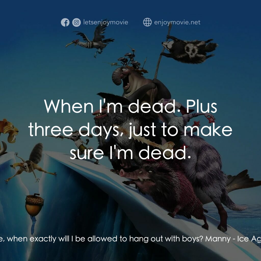 冰河世紀4 玩轉新大陸電影對白：Peaches:  So tell me, when exactly will I be allowed to hang out with boys? Manny