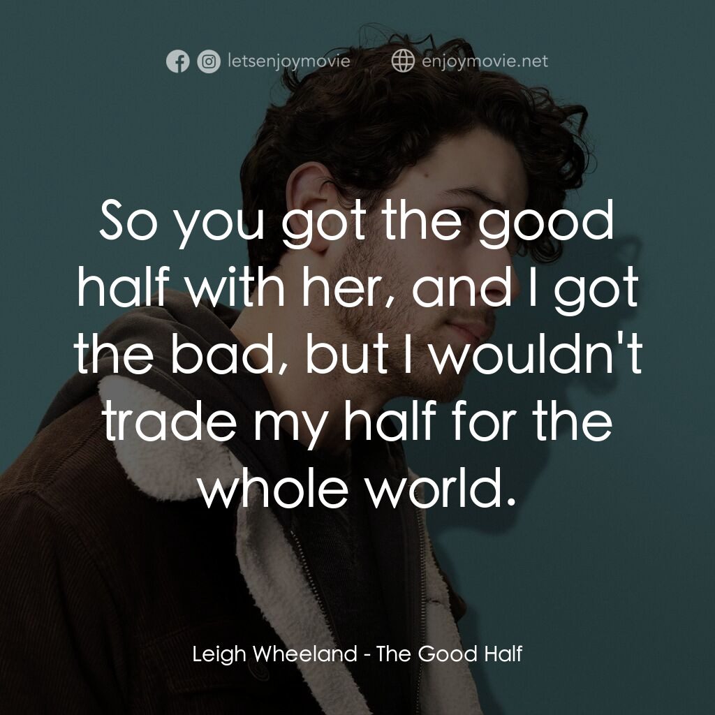 《好的一半》經典台詞：Leigh Wheeland:  So you got the good half with her ...