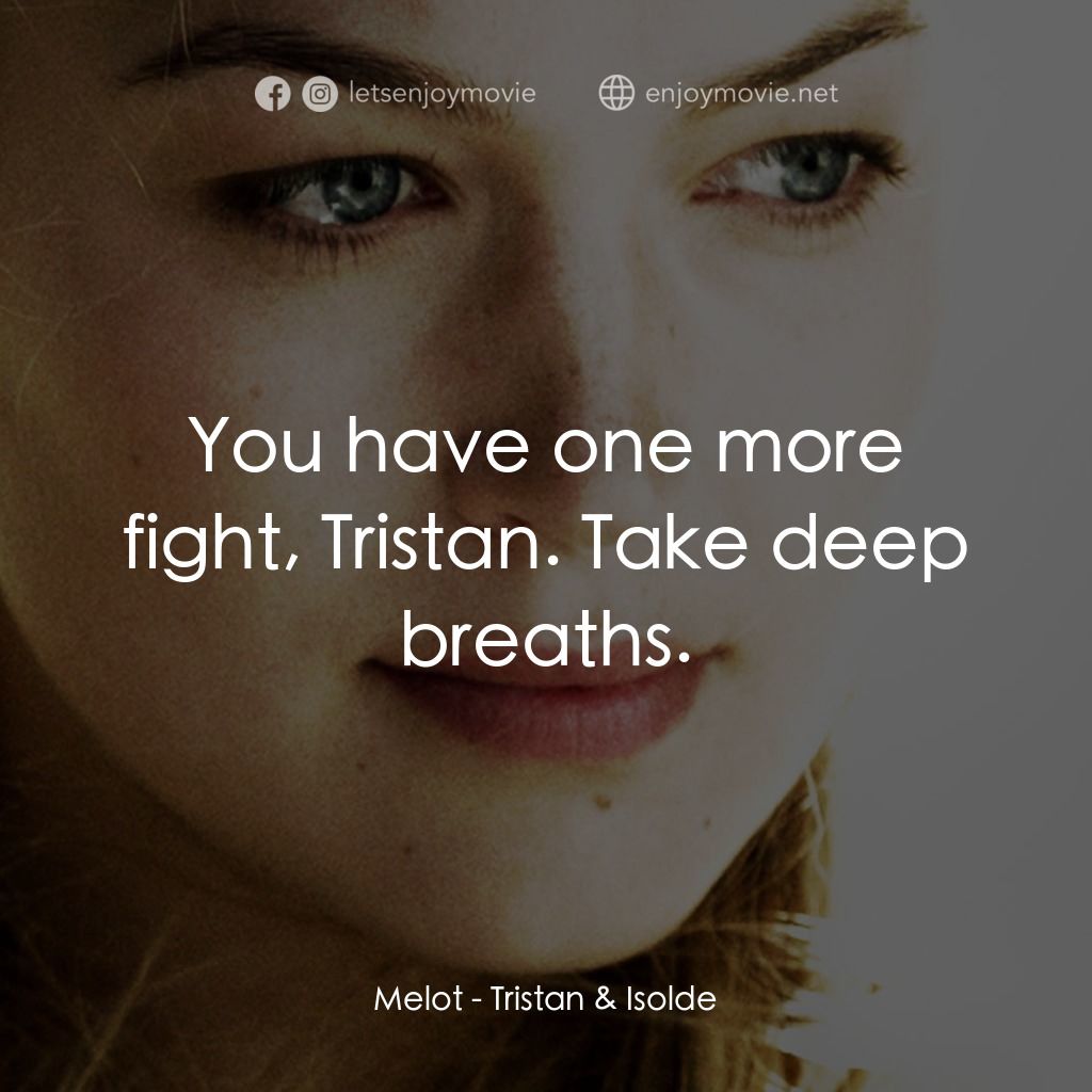 崔斯坦與伊索德電影對白：Melot: You have one more fight, Tristan. Take deep breaths.