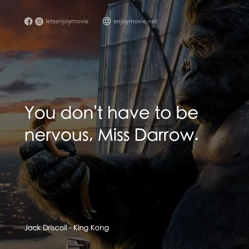 金剛電影對白：Jack Driscoll: You don't have to be nervous, Miss Darrow.