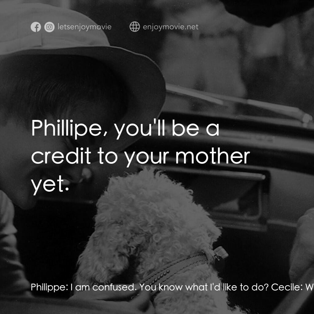 玉樓春劫（又名：日安憂鬱）電影對白：Philippe:  I am confused. You know what I'd like to do? Cecile:  What? Philippe: 