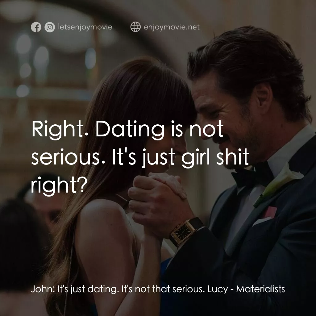 錢財心愛物電影對白：John:  It's just dating. It's not that serious. Lucy:  Right. Dating is not serio