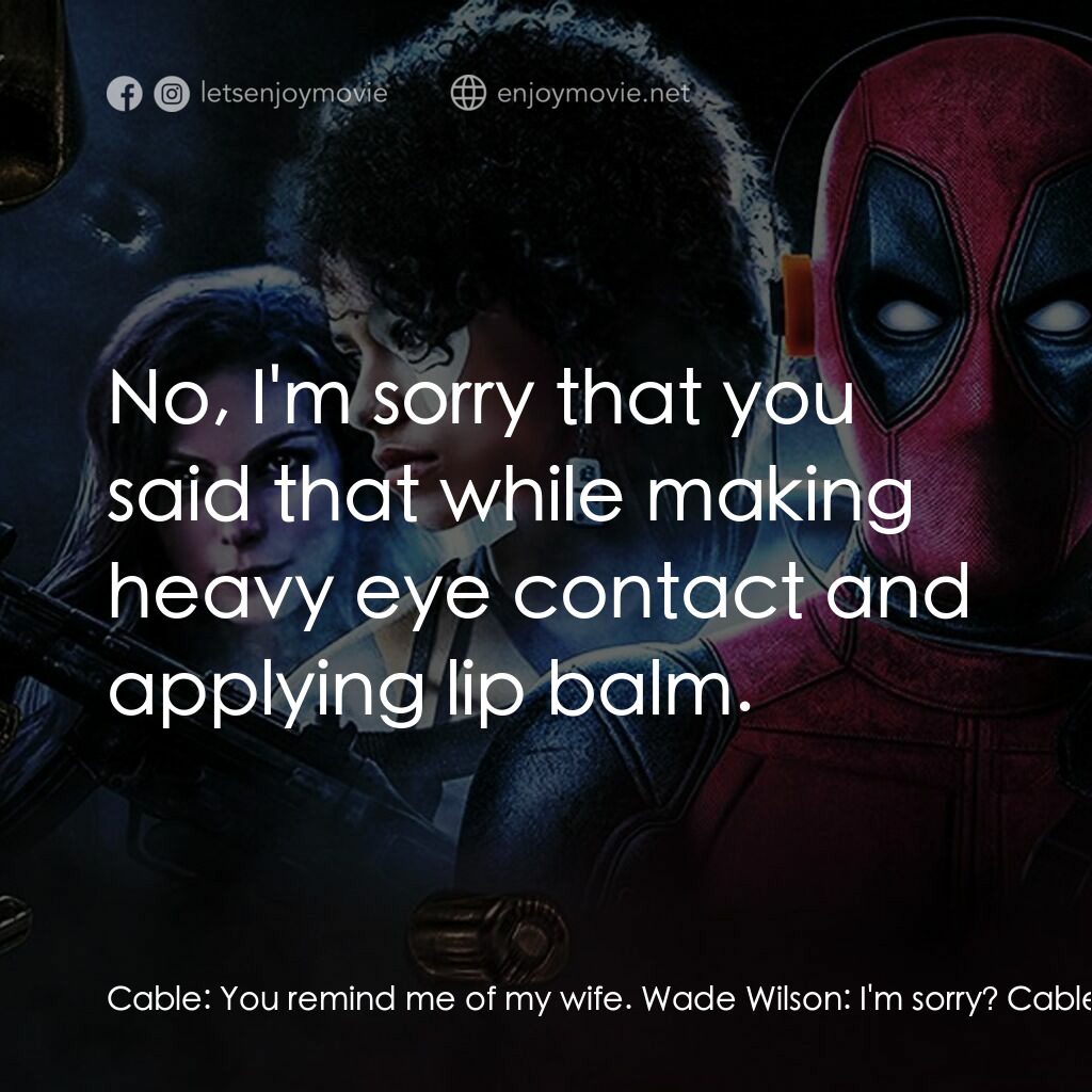 死侍 2電影對白：Cable:  You remind me of my wife. Wade Wilson:  I'm sorry? Cable:  I said you rem