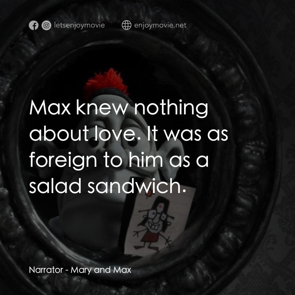 瑪麗和馬克思電影對白：Narrator: Max knew nothing about love. It was as foreign to him as a salad sandwi