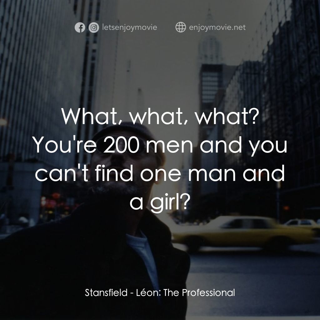 這個殺手不太冷電影對白：Stansfield: What, what, what? You're 200 men and you can't find one man and a gir