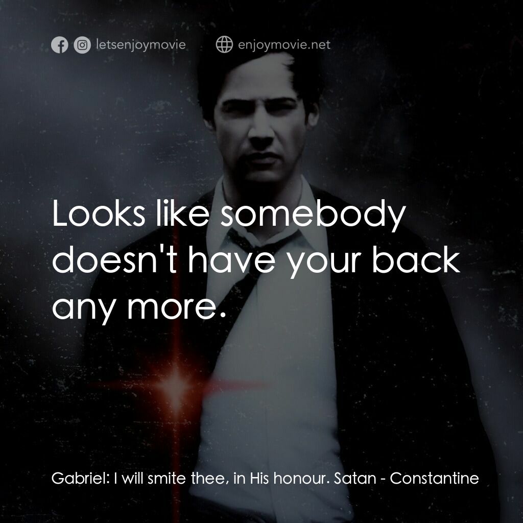 魔間行者電影對白：Gabriel:  I will smite thee, in His honour. Satan:  Looks like somebody doesn't h