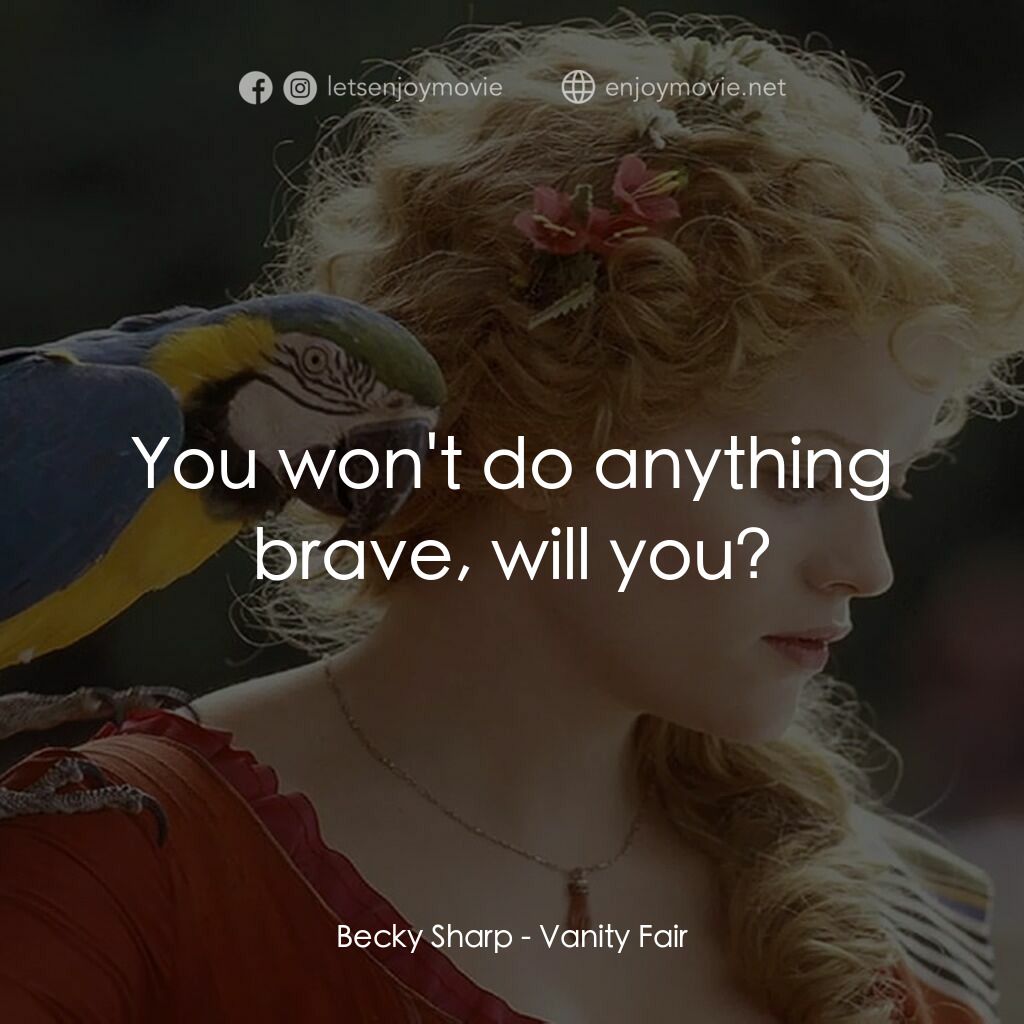 浮華新世界電影對白：Becky Sharp:  You won't do anything brave, will you?