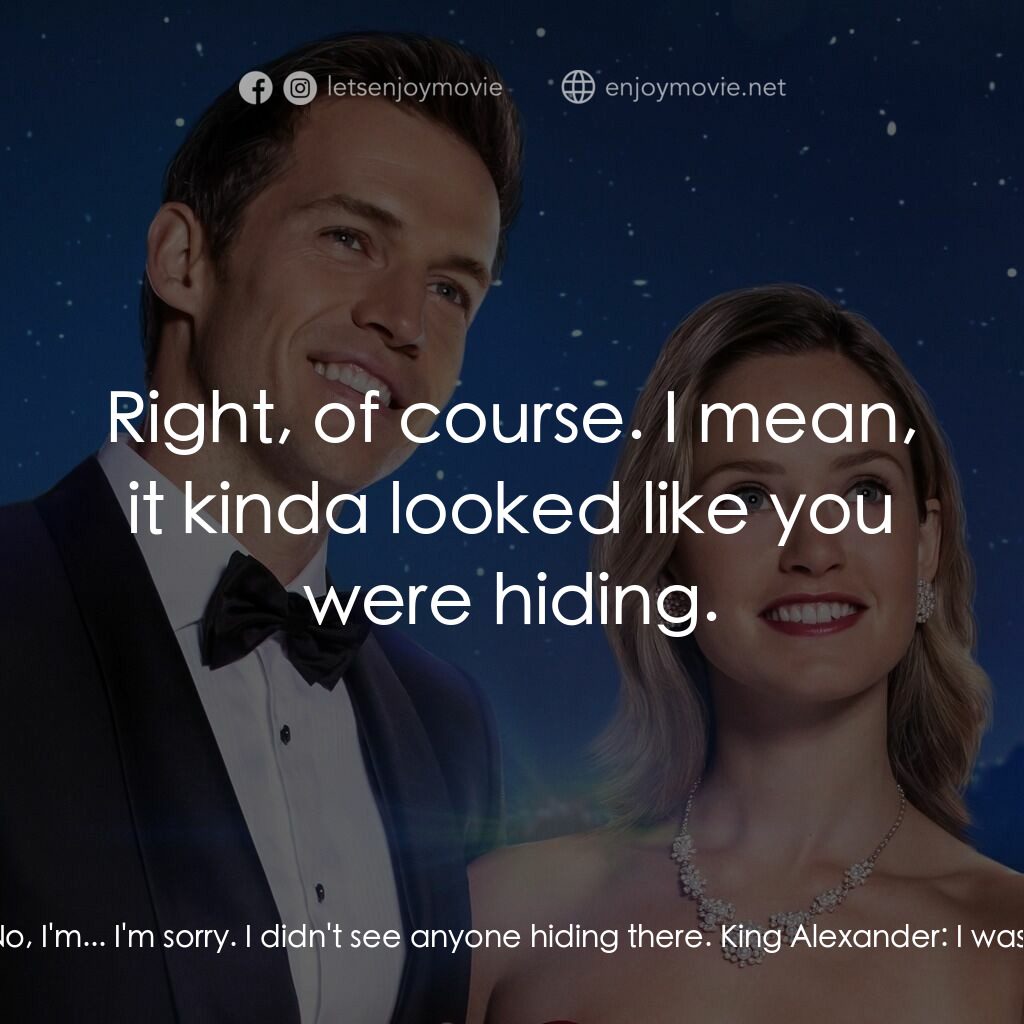 皇室聖誕情電影對白：King Alexander:  I must apologize. Katie:  No, I'm... I'm sorry. I didn't see any
