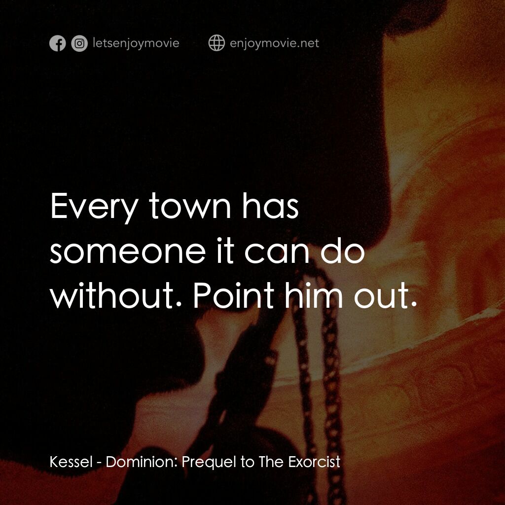 驅魔人外傳電影對白：Kessel:  Every town has someone it can do without. Point him out.