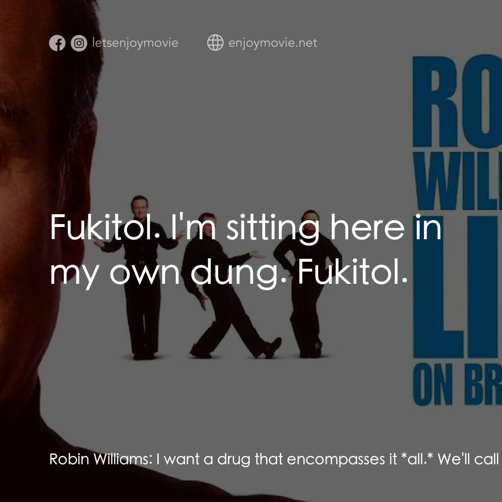 羅賓·威廉姆斯：百老匯現場電影對白：Robin Williams:  I want a drug that encompasses it *all.* We'll call it 