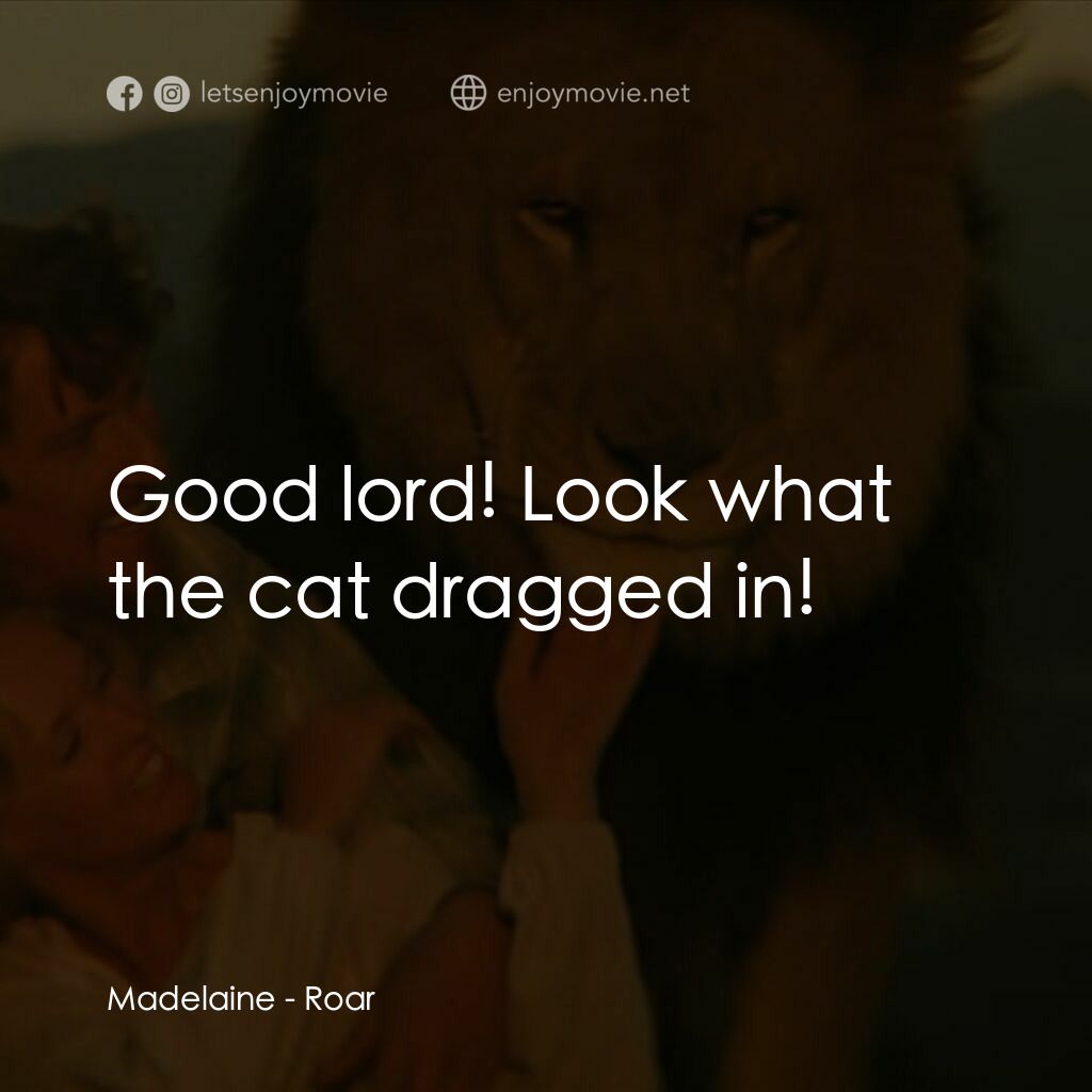 咆哮電影對白：Madelaine:  Good lord! Look what the cat dragged in!