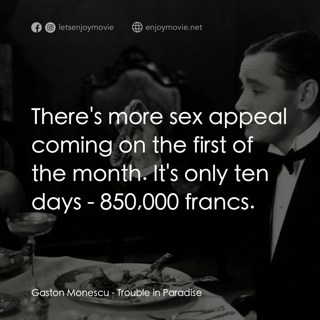 天堂艷史電影對白：Gaston Monescu:  There's more sex appeal coming on the first of the month. It's o