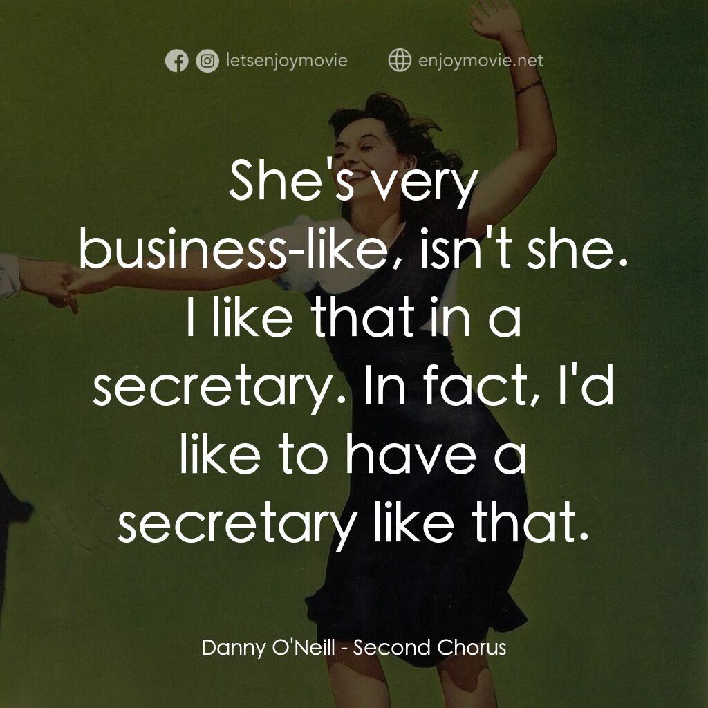 Second Chorus電影對白：Danny O'Neill:  She's very business-like, isn't she. I like that in a secretary. 