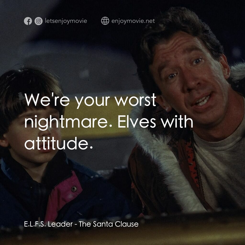 今個聖誕大件事電影對白：E.L.F.S. Leader:  We're your worst nightmare. Elves with attitude.