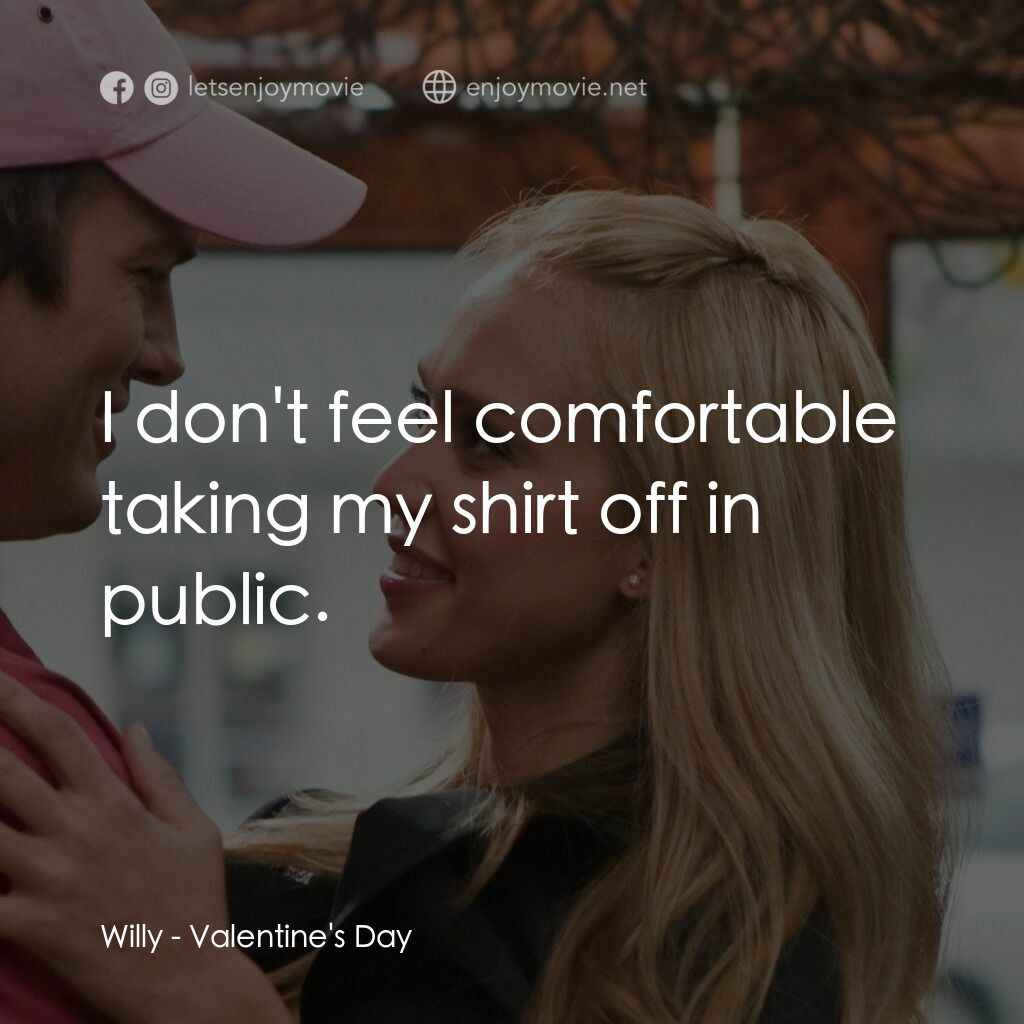 情人節快樂電影對白：Willy:  I don't feel comfortable taking my shirt off in public.