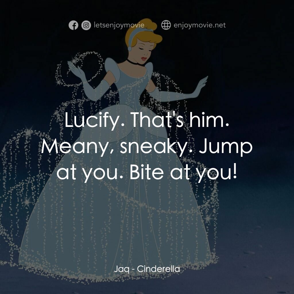 仙履奇緣電影對白：Jaq:  Lucify. That's him. Meany, sneaky. Jump at you. Bite at you!