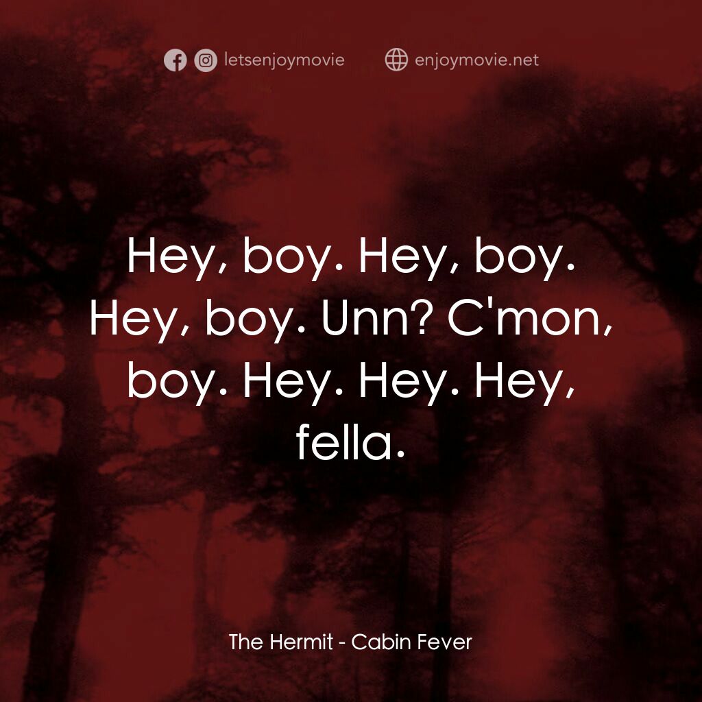 血肉森林電影對白：The Hermit:  Hey, boy. Hey, boy. Hey, boy. Unn? C'mon, boy. Hey. Hey. Hey, fella.