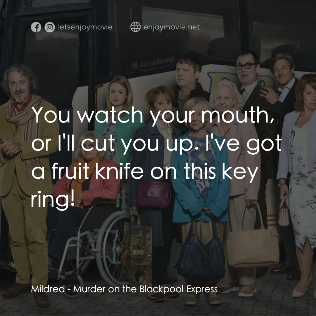 Murder on the Blackpool Express電影對白：Mildred: You watch your mouth, or I'll cut you up. I've got a fruit knife on this