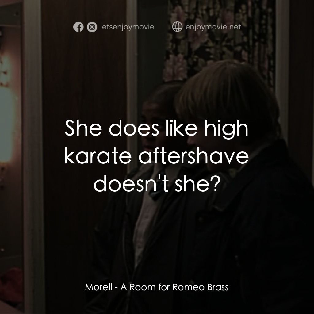 羅密歐·布拉斯的房間電影對白：Morell: She does like high karate aftershave doesn't she?