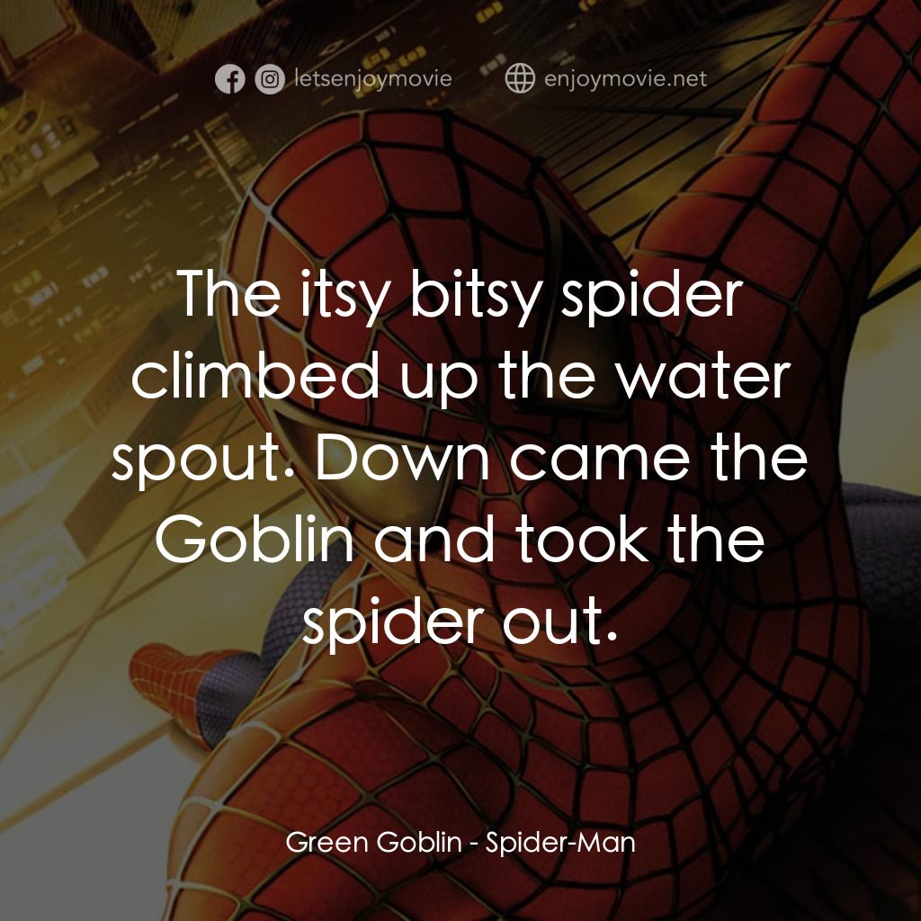 蜘蛛俠電影對白：Green Goblin: The itsy bitsy spider climbed up the water spout. Down came the Gob