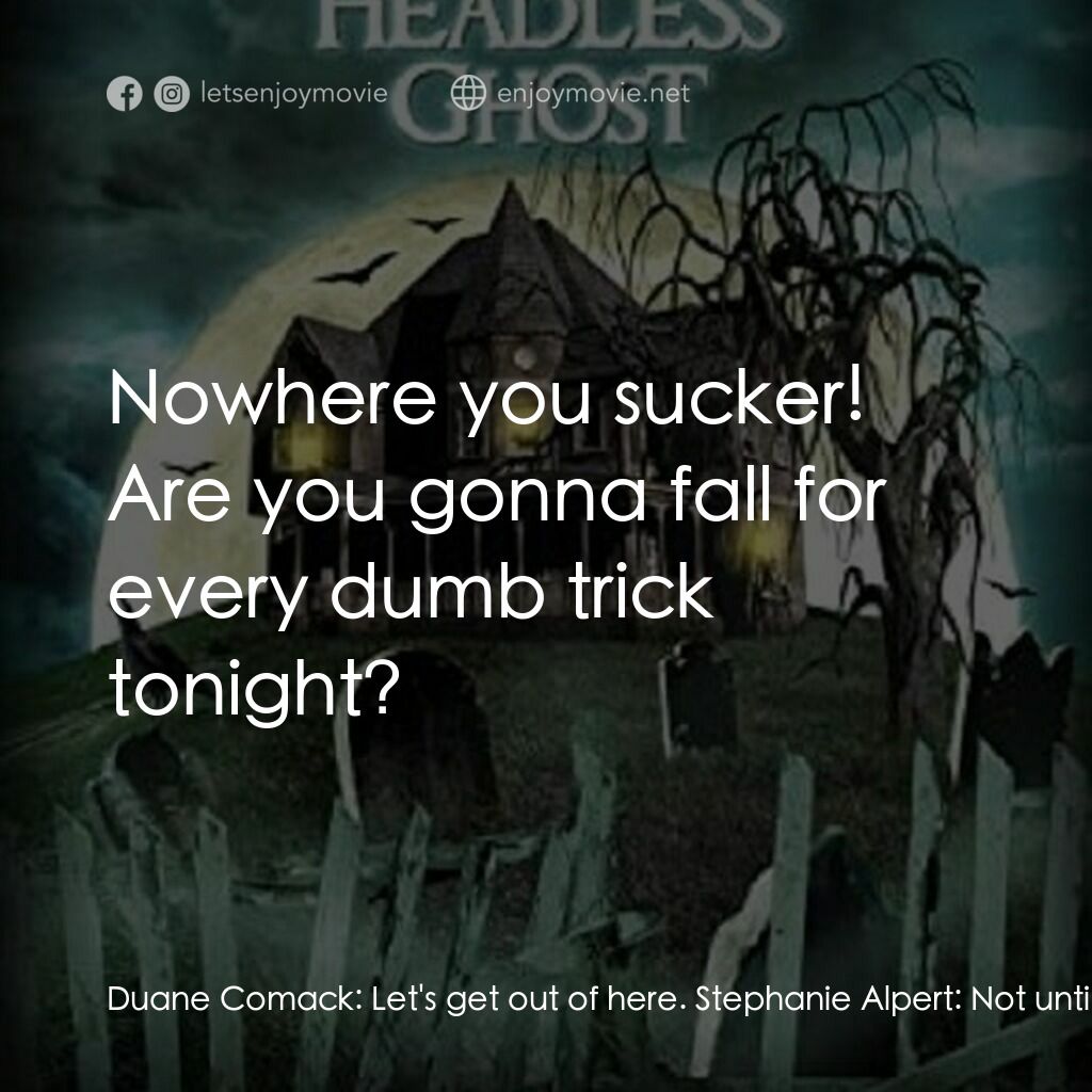 Goosebumps: The Headless Ghost電影對白：Duane Comack:  Let's get out of here. Stephanie Alpert:  Not until we find the he