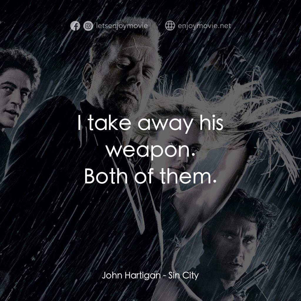 罪惡城電影對白：John Hartigan: I take away his weapon.
Both of them.