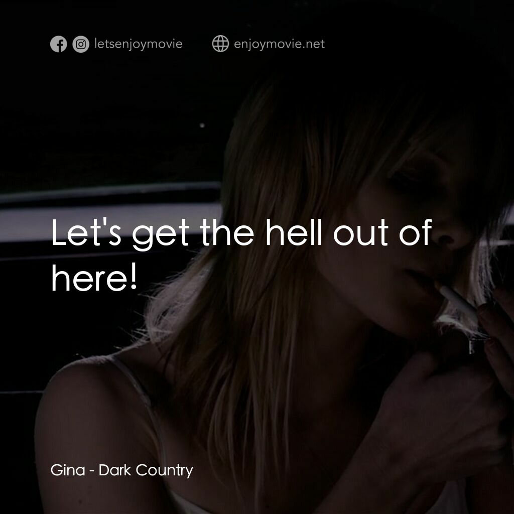 黑暗鄉村電影對白：Gina:  Let's get the hell out of here!