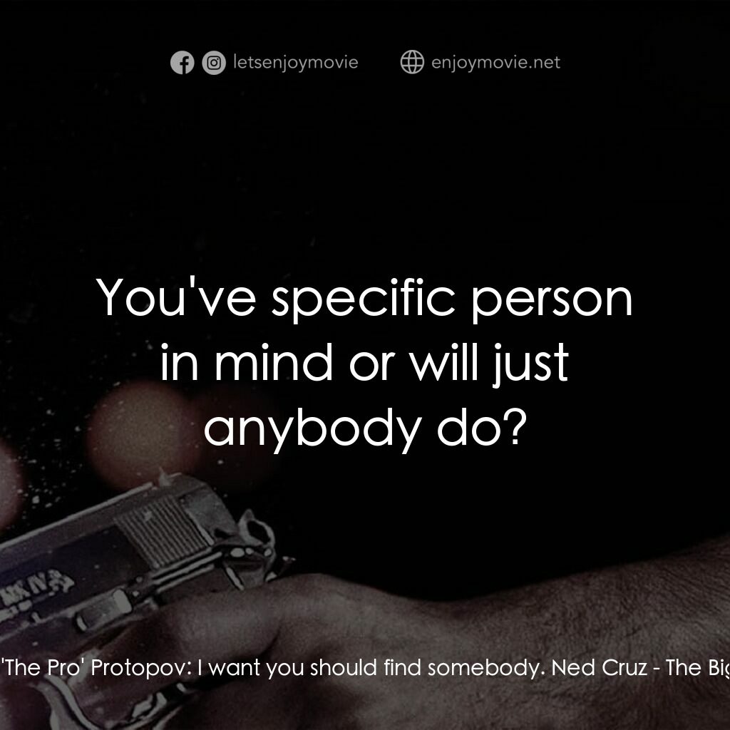 地心大爆炸電影對白：Anton 'The Pro' Protopov:  I want you should find somebody. Ned Cruz:  You've spe