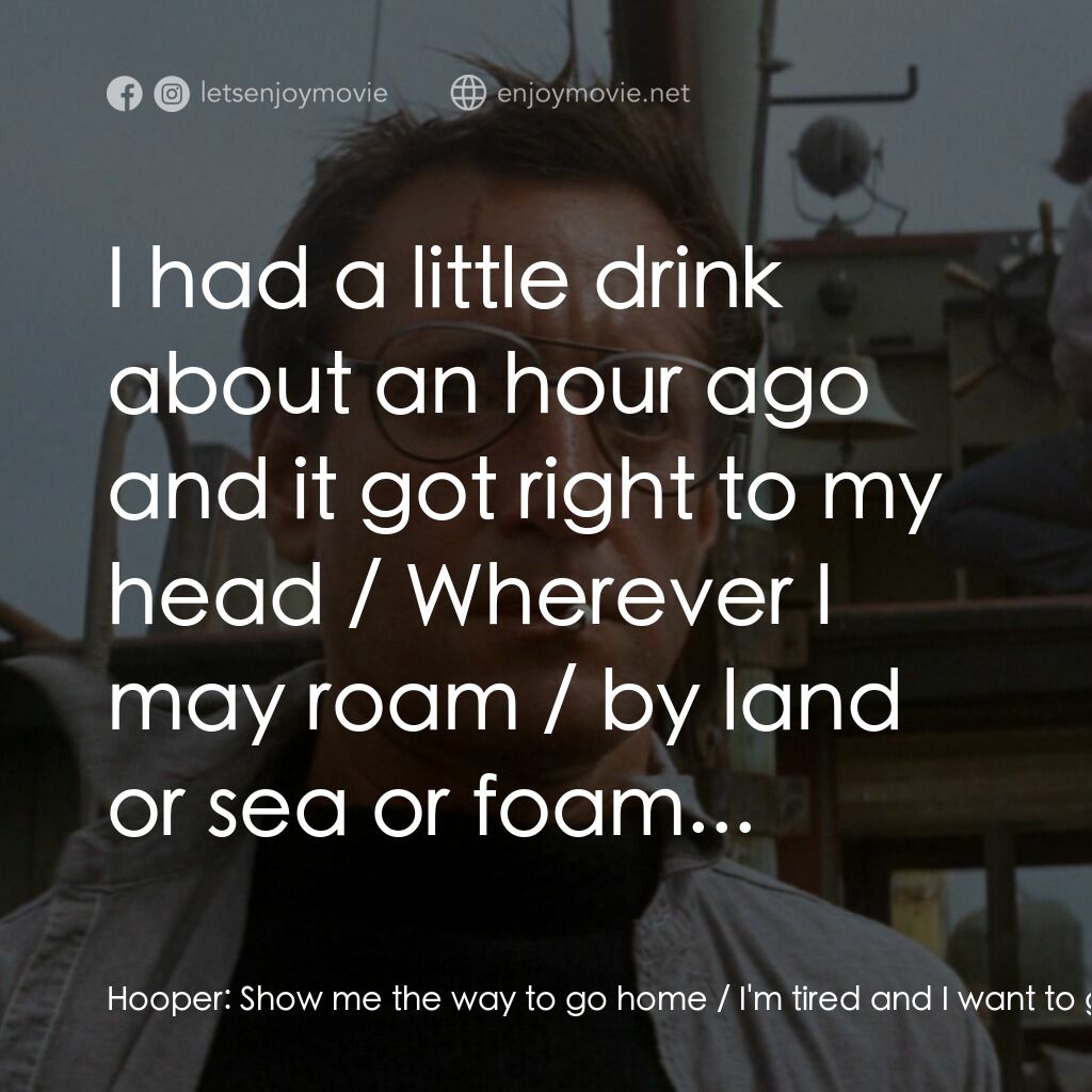 大白鯊電影對白：Hooper:  Show me the way to go home / I'm tired and I want to go to bed... Hooper