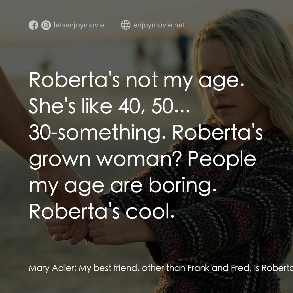 天賦的禮物電影對白：Mary Adler:  My best friend, other than Frank and Fred, is Roberta who lives a co