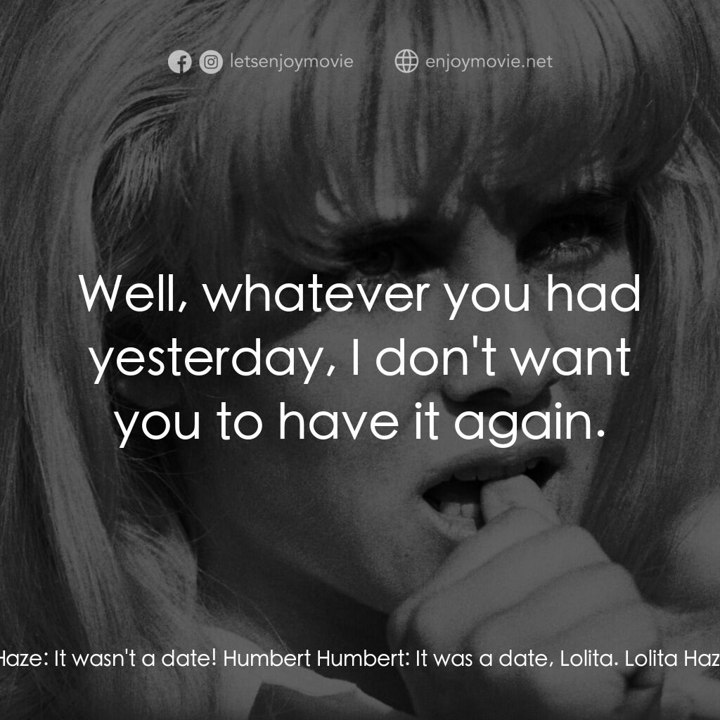 一樹梨花壓海棠電影對白：Humbert Humbert:  I told you no dates! Lolita Haze:  It wasn't a date. Humbert Hu