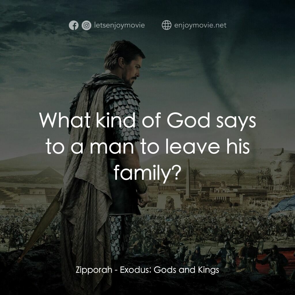 出埃及記：天地王者電影對白：Zipporah:  What kind of God says to a man to leave his family?
