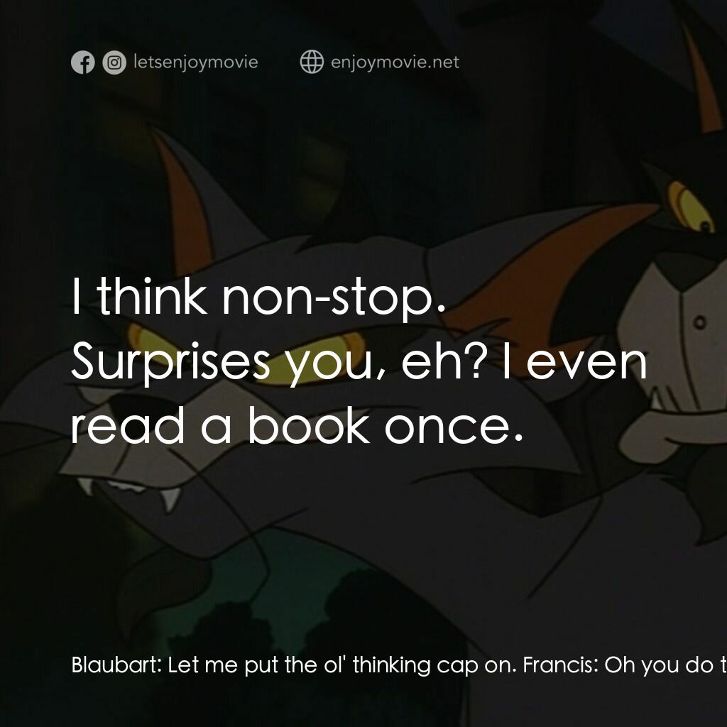 怪貓費力德電影對白：Blaubart:  Let me put the ol' thinking cap on. Francis:  Oh you do think do you? 