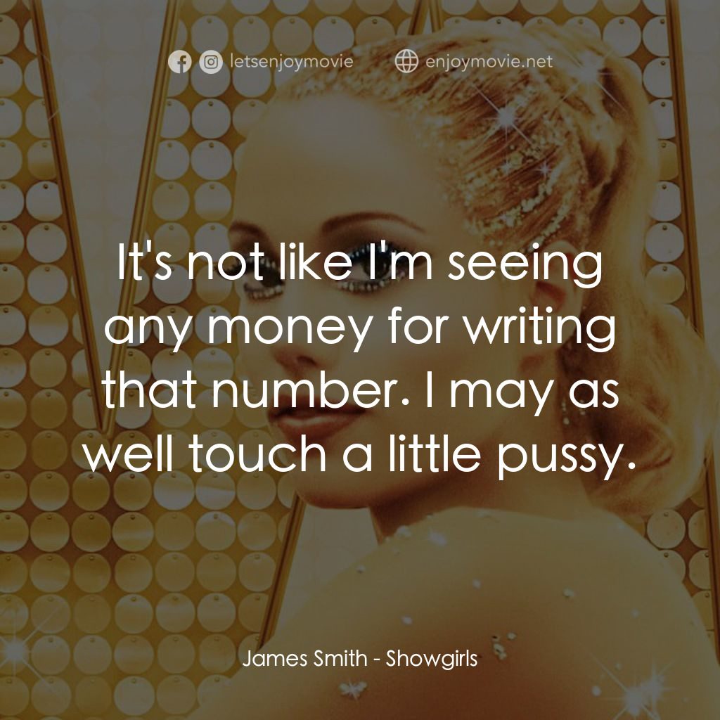 艷舞女郎電影對白：James Smith: It's not like I'm seeing any money for writing that number. I may as
