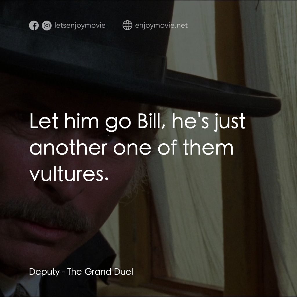 地獄神槍手電影對白：Deputy: Let him go Bill, he's just another one of them vultures.