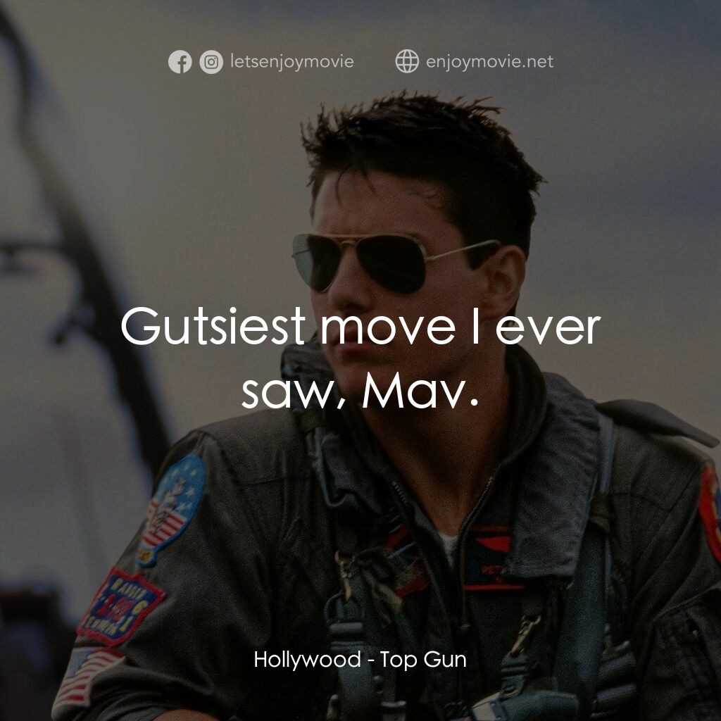 捍衛戰士電影對白：Hollywood:  Gutsiest move I ever saw, Mav.