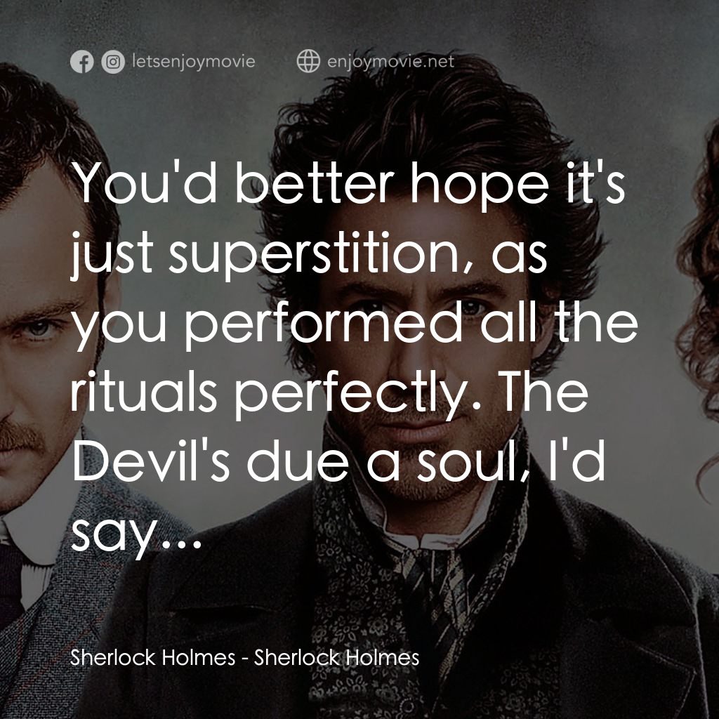 神探福爾摩斯電影對白：Sherlock Holmes: You'd better hope it's just superstition, as you performed all t