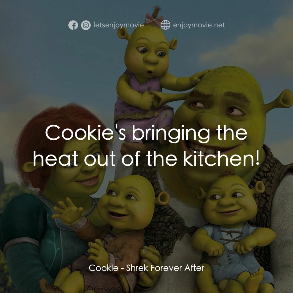 史力加萬歲萬萬歲電影對白：Cookie:  Cookie's bringing the heat out of the kitchen!