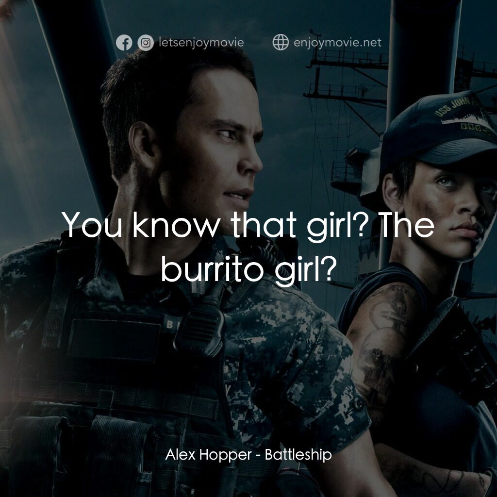 超級戰艦電影對白：Alex Hopper:  You know that girl? The burrito girl?