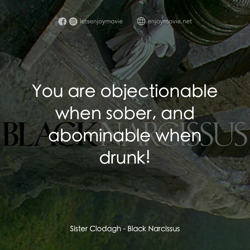 思凡電影對白：Sister Clodagh:  You are objectionable when sober, and abominable when drunk!
