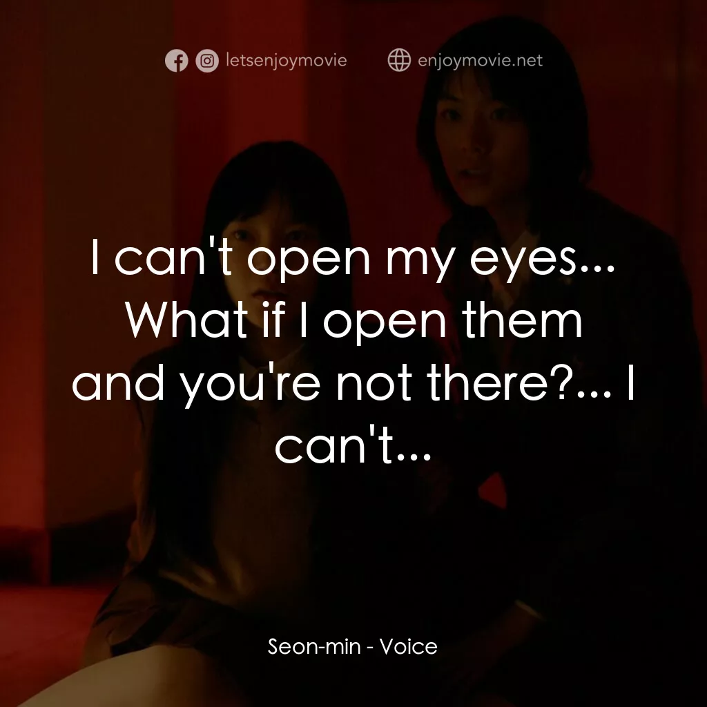 女高怪談4：陰聲電影對白：Seon-min:  I can't open my eyes... What if I open them and you're not there?... I