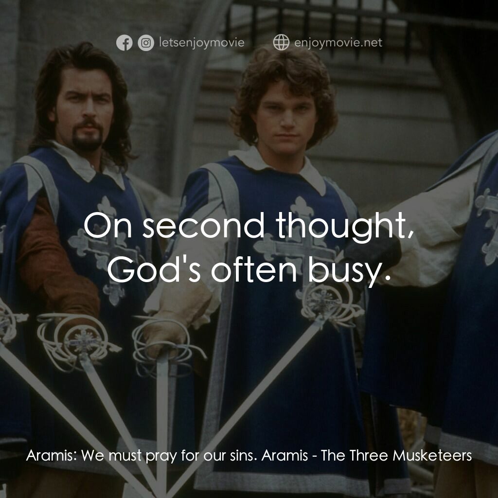 豪情三劍客電影對白：Aramis:  We must pray for our sins. Aramis:  On second thought, God's often busy.