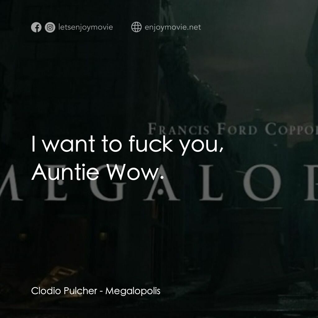 大都會電影對白：Clodio Pulcher:  I want to fuck you, Auntie Wow.
