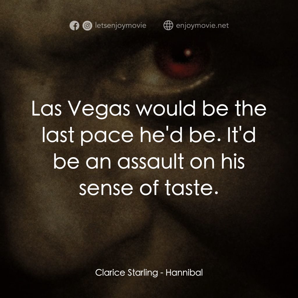 沉默的殺機電影對白：Clarice Starling: Las Vegas would be the last pace he'd be. It'd be an assault on