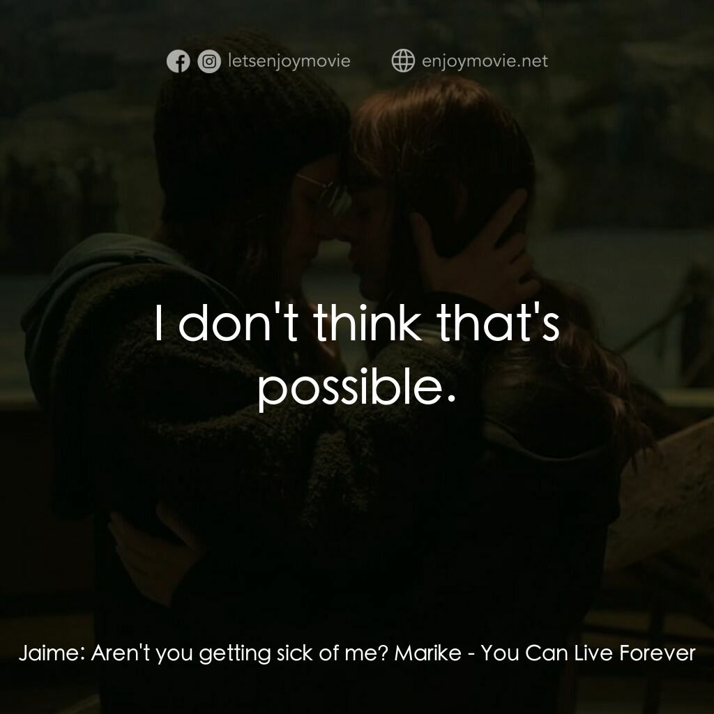 《願我倆可以永遠地快樂於一起》經典台詞：Jaime:  Aren't you getting sick of me? Marike: ...