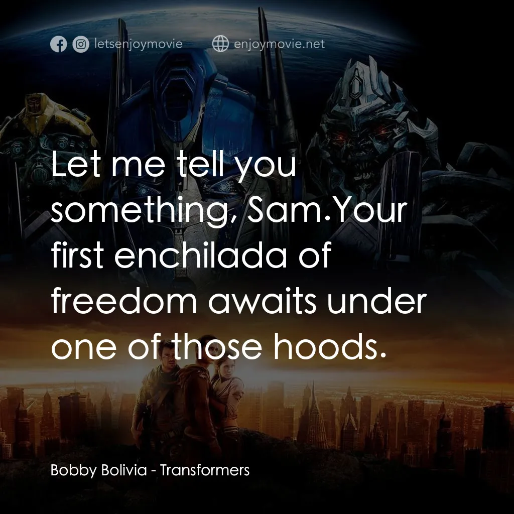 變形金剛電影對白：Bobby Bolivia: Let me tell you something, Sam.Your first enchilada of freedom awa