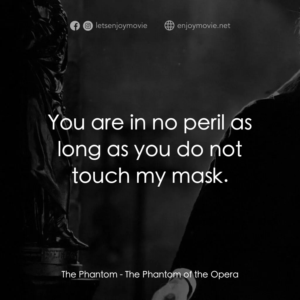 歌場魅影電影對白：The Phantom:  You are in no peril as long as you do not touch my mask.
