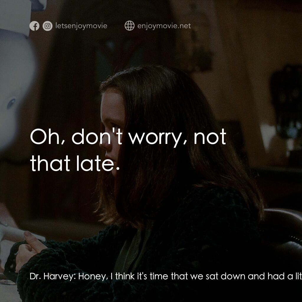 鬼馬小精靈電影對白：Dr. Harvey:  Honey, I think it's time that we sat down and had a little talk. Kat