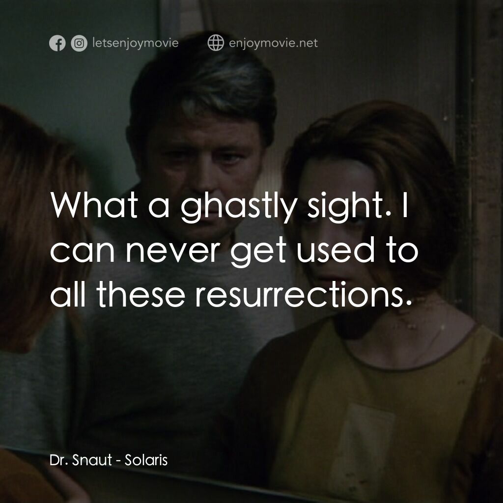 星球梭那里斯電影對白：Dr. Snaut:  What a ghastly sight. I can never get used to all these resurrections